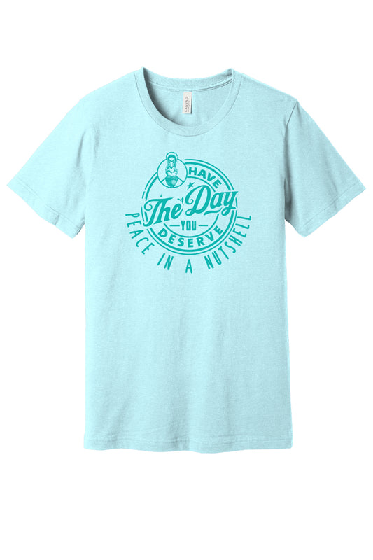 Have the Day you Deserve Short Sleeve T-shirt
